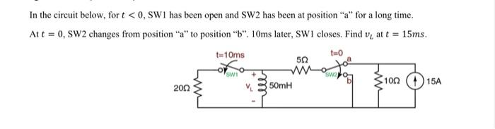 In the circuit below, for t < 0, SWI has been open and SW2 has been at position a for a long time. Att = 0, SW2 changes fro