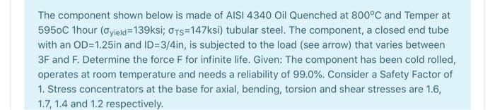 The component shown below is made of AISI 4340 Oil Quenched at 800°C and Temper at 595oC 1 hour (@yield-139ksi; ơTS-147ksi) t