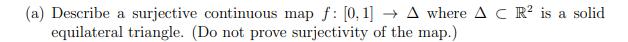 (a) Describe a surjective continuous map f: [0, 1] A where AC