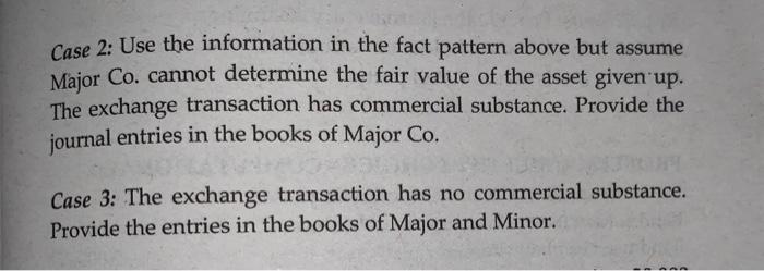 Case 2: Use the information in the fact pattern above but assume Major Co. cannot determine the fair value of the asset given