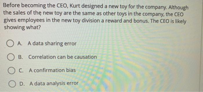 Before becoming the CEO, Kurt designed a new toy for the company. Although the sales of the new toy are the same as other toy