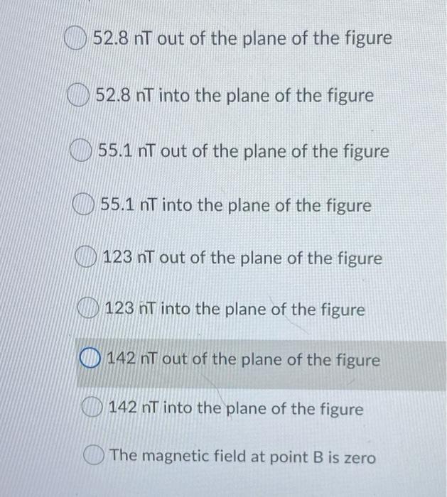 52.8 nt out of the plane of the figure 52.8 nt into the plane of the figure 55.1 nT out of the plane of the figure 55.1 nT in