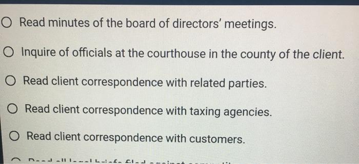O Read minutes of the board of directors meetings. OInquire of officials at the courthouse in the county of the client. O R