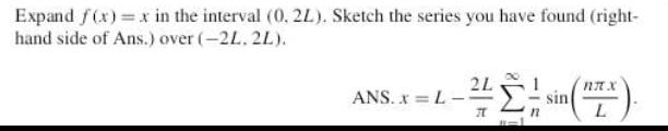 Expand f(x) x in the interval (0, 2L). Sketch the series you