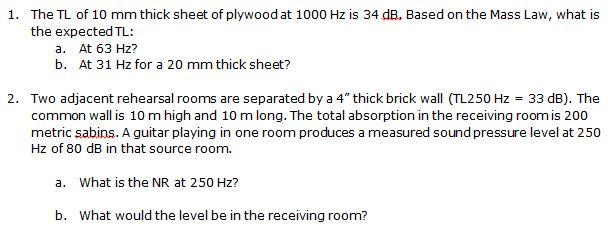The TL of 10 mm thick sheet of plywoodat 1000 Hz is 34 dB, Based on the Mass Law, what isthe expected TL:1.a.b.At 63 Hz?