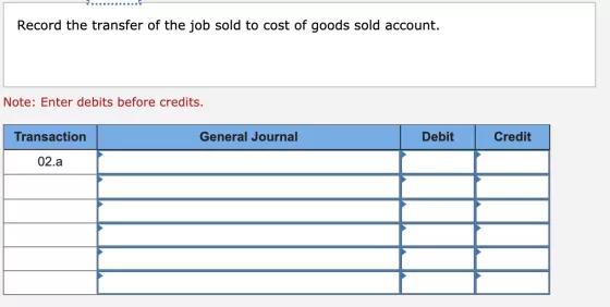 Record the transfer of the job sold to cost of goods sold account. Note: Enter debits before credits. Transaction General Jou