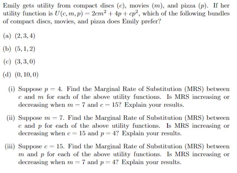 If her Emily gets utility from compact discs (c), movies (m), and pizza( utility function is U(c, m,p) -2cm2 +4p + cp2, which