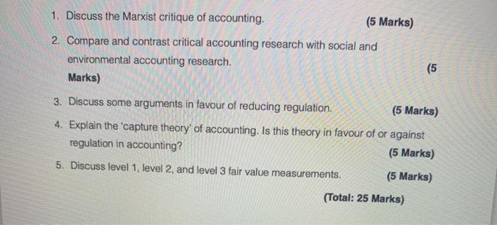 1. Discuss the Marxist critique of accounting.(5 Marks)2. Compare and contrast critical accounting research with social and