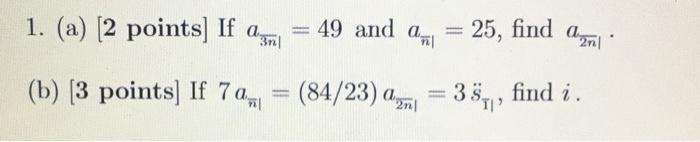 1. (a) [2 points] If a 49 and a anl 3n| (b) [3 points] If 70 - = (84/23) a = 25, find a = 35%, find i .
