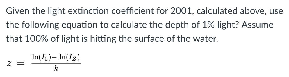 Given the light extinction coefficient for 2001, calculated above, use the following equation to calculate the depth of 1% li
