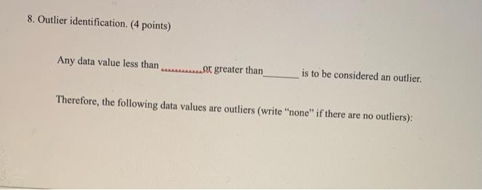8. Outlier identification. (4 points) Any data value less than ......... greater than is to be considered an outlier. Therefo