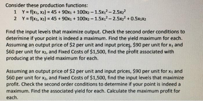 Consider these production functions: 1 Y f(x1, X2)= 45 + 90x1+ 1000x2-1.5x12-2.5x22 2 Y f(x1, x2) 45 + 90x1+ 100x2-1.5x12-2.5