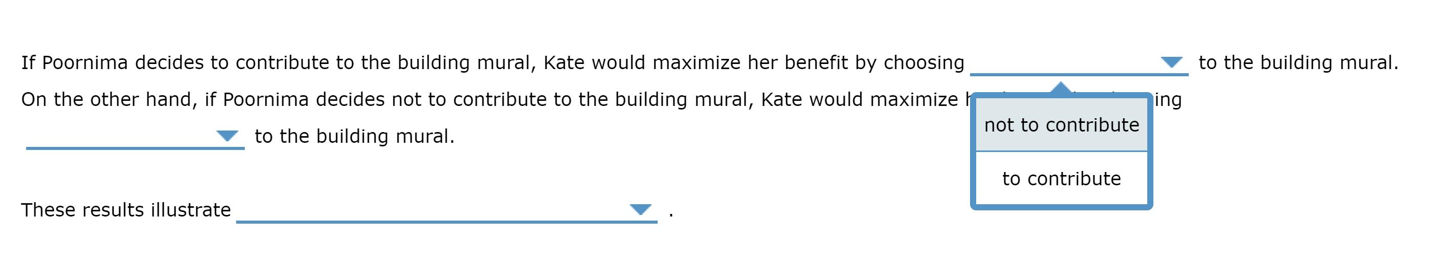 to the building mural. If Poornima decides to contribute to the building mural, Kate would maximize her benefit by choosing O