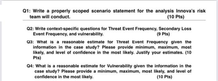 Q1: Write a properly scoped scenario statement for the analysis Innovas risk team will conduct. (10 Pts) Q2: Write context-s