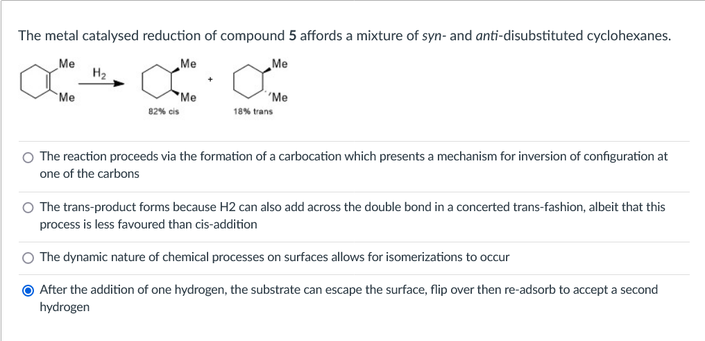 The metal catalysed reduction of compound 5 affords a mixture of syn- and anti-disubstituted cyclohexanes. OCTO Me 82% cis Me