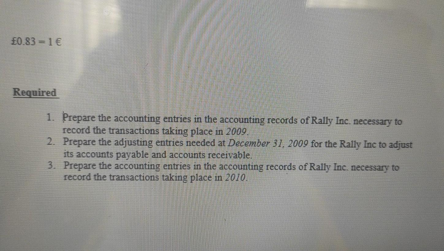£0.83 = 1€ Required 1. Prepare the accounting entries in the accounting records of Rally Inc. necessary to record the transac