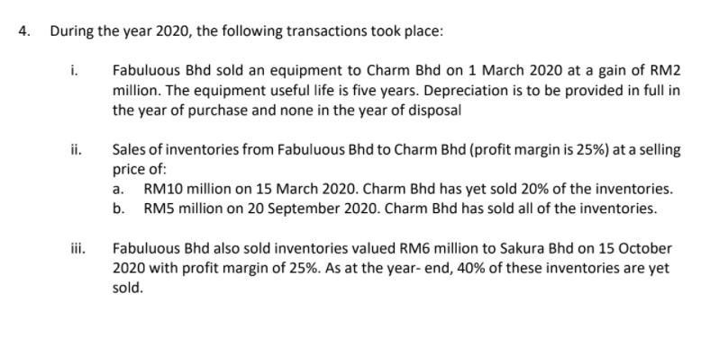 4. During the year 2020, the following transactions took place: i. Fabuluous Bhd sold an equipment to Charm Bhd on 1 March 20