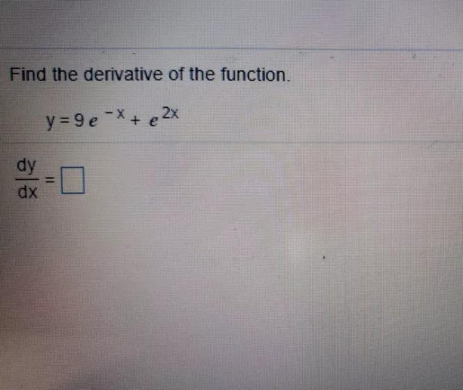 Find the derivative of the function. y = 9 eX+ e 2x