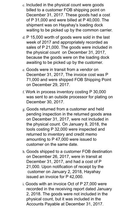 c. Included in the physical count were goods billed to a customer FOB shipping point on December 31, 2017. These goods had a