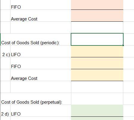 FIFO Average Cost Cost of Goods Sold (periodic): 2 c) LIFO FIFO Average Cost Cost of Goods Sold (perpetual): 2 d) LIFO