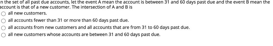 n the set of all past due accounts, let the event A mean the account is between 31 and 60 days past due and the event B mean