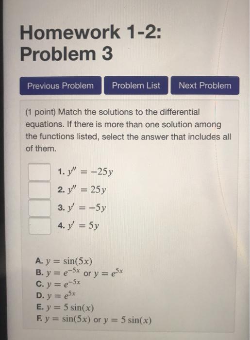 Homework 1-2: Problem 3 Previous Problem Problem List Next Problem (1 point) Match the solutions to the differential equation