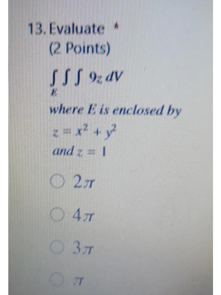 13. Evaluate * (2 Points) SSS 9 dV where E is enclosed