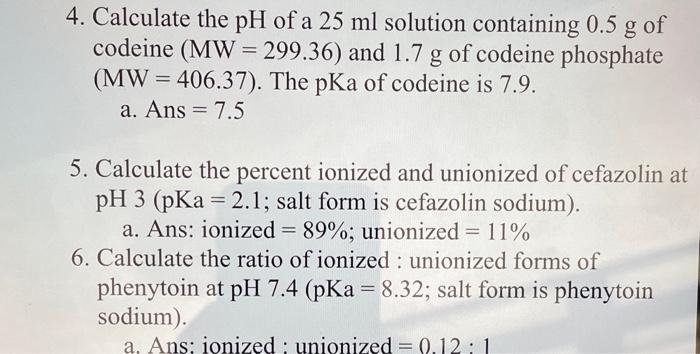 4. Calculate the pH of a 25 ml solution containing 0.5 g of codeine (MW = 299.36) and 1.7 g of codeine phosphate (MW = 406.37