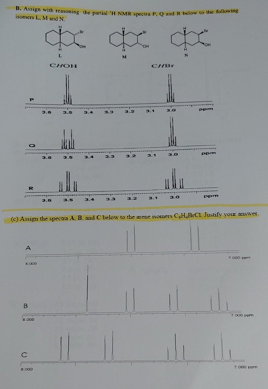 B. Assign with reasoning the partial H NMR spectra P, Q and R below to the following isomers L. Mand N. Br ca do ?? ?? OH H 