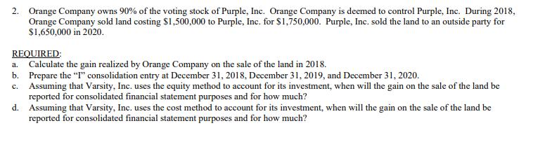 2. Orange Company owns 90% of the voting stock of Purple, Inc. Orange Company is deemed to control Purple, Inc. During 2018,