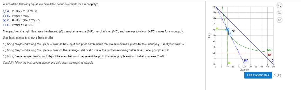 Which of the following equations calculates economic profits for a monopoly? OA. Profits:PATC , Q B. Profits PxQ ⓔC. Profits