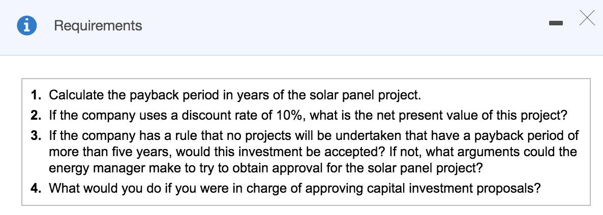 A Requirements 1. Calculate the payback period in years of the solar panel project. 2. If the company uses a discount rate of