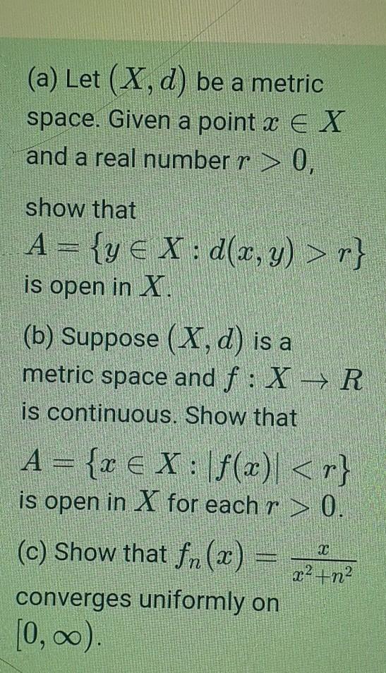 (a) Let (X, d) be a metric space. Given a point X E X and a real number r > 0, show that A = {y € X: d.x, y) > r} is open in