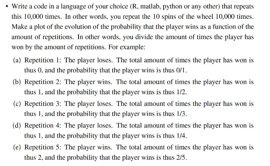 • Write a code in a language of your choice (R, matlab, python or any other) that repeats this 10,000 times. In other words,