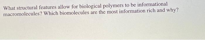 What structural features allow for biological polymers to be informational macromolecules? Which biomolecules are the most in