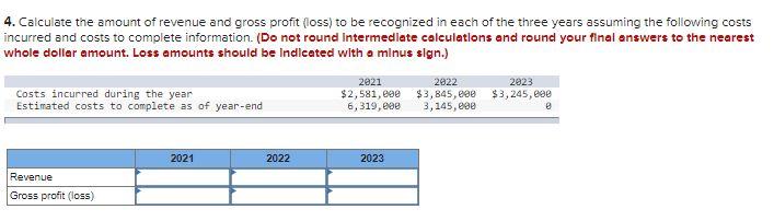 4. Calculate the amount of revenue and gross profit (loss) to be recognized in each of the three years assuming the following