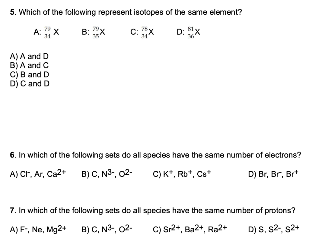 5. Which of the following represent isotopes of the same element? A: X 34 B: 79x C: 78x D: 81% 35 34 36 A) A and D B) A and C