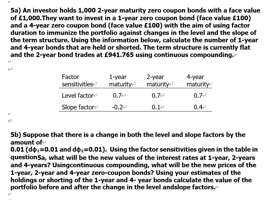 5a) An investor holds 1,000 2-year maturity zero coupon bonds with a face value of £1,000.They want to invest in a 1-year zer