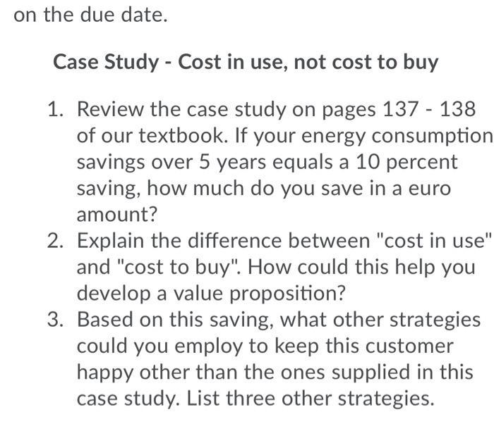 on the due date. Case Study - Cost in use, not cost to buy 1. Review the case study on pages 137 - 138 of our textbook. If yo