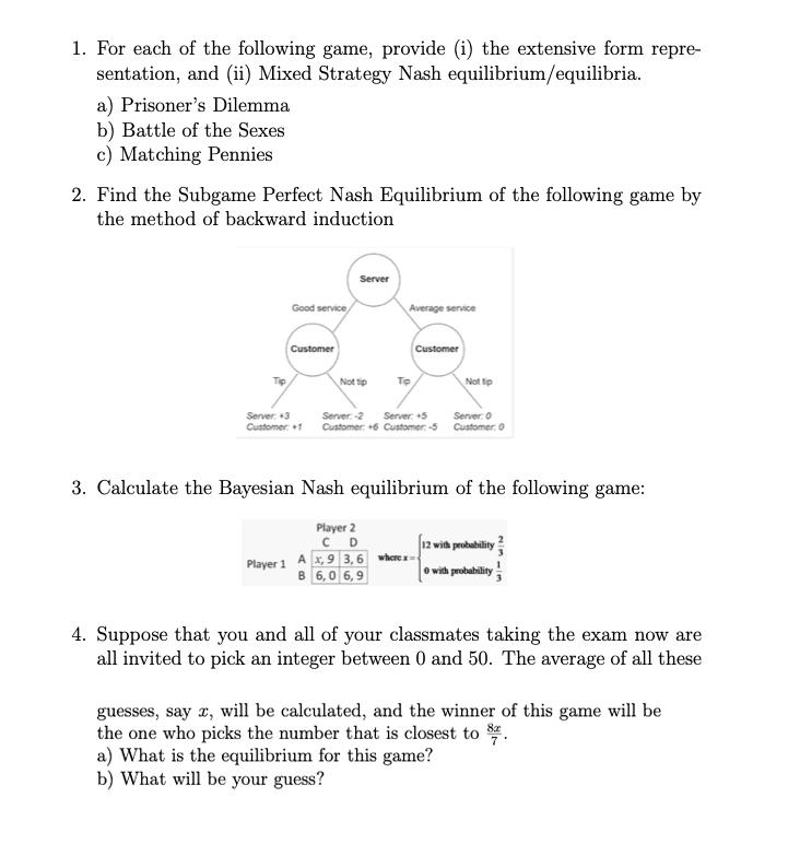 1. For each of the following game, provide (i) the extensive form repre- sentation, and (ii) Mixed Strategy Nash equilibrium/