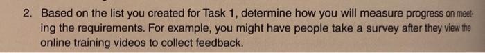 2. Based on the list you created for Task 1, determine how you will measure progress on meet- ing the requirements. For examp