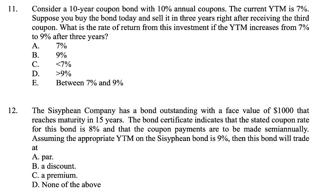 11. Consider a 10-year coupon bond with 10% annual coupons. The current YTM is 7%. Suppose you buy the bond today and sell it