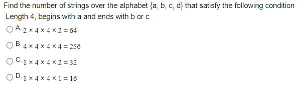 Find the number of strings over the alphabet (a, b, c, d} that satisfy the following condition Length 4, begins with a and en