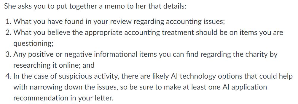 She asks you to put together a memo to her that details: 1. What you have found in your review regarding accounting issues 2.
