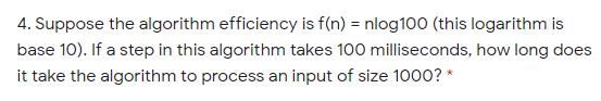 4. Suppose the algorithm efficiency is f(n) = nlog100 (this logarithm is