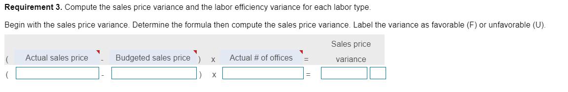 Requirement 3. Compute the sales price variance and the labor efficiency variance for each labor type. Begin with the sales p