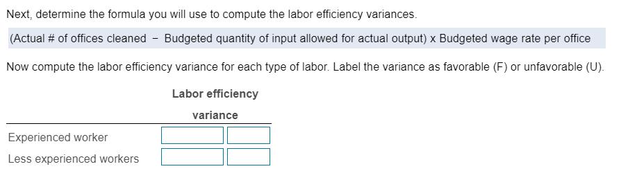 Next, determine the formula you will use to compute the labor efficiency variances. (Actual # of offices cleaned – Budgeted q