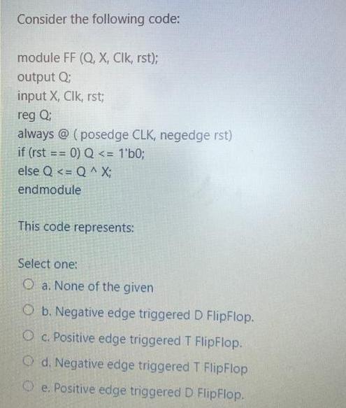 Consider the following code: module FF (Q, X, Clk, rst); output Q;