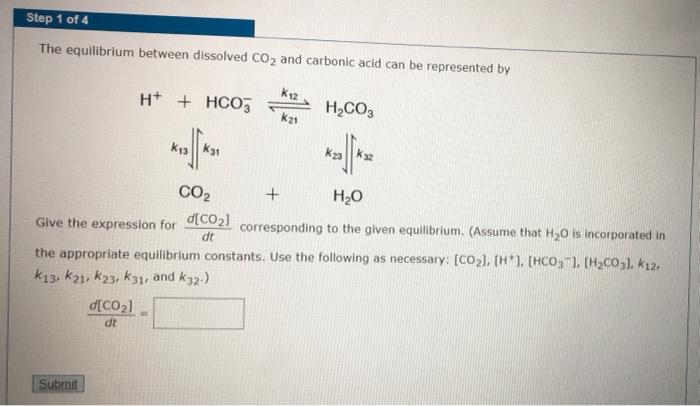 Step 1 of 4 The equilibrium between dissolved CO2 and carbonic acid can be represented by H+ + HCO3 k12 H2CO3 k21 k31 ka k 32