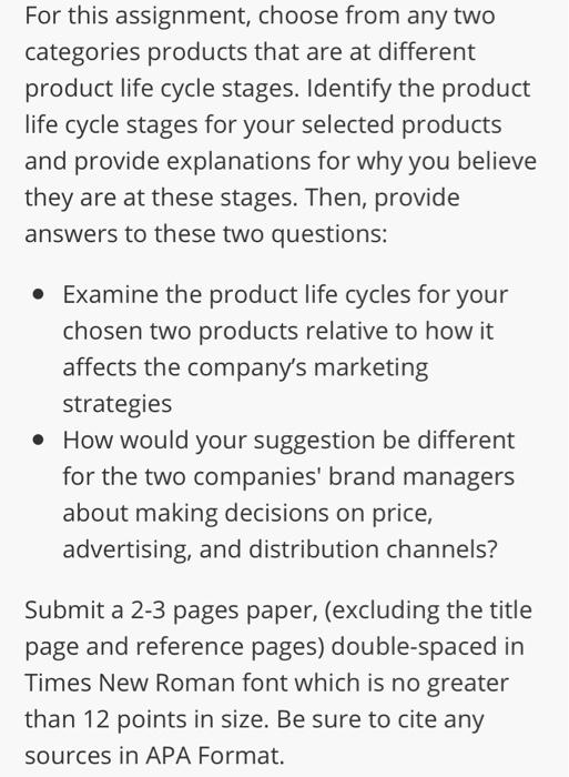 For this assignment, choose from any two categories products that are at different product life cycle stages. Identify the pr